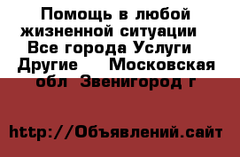 Помощь в любой жизненной ситуации - Все города Услуги » Другие   . Московская обл.,Звенигород г.